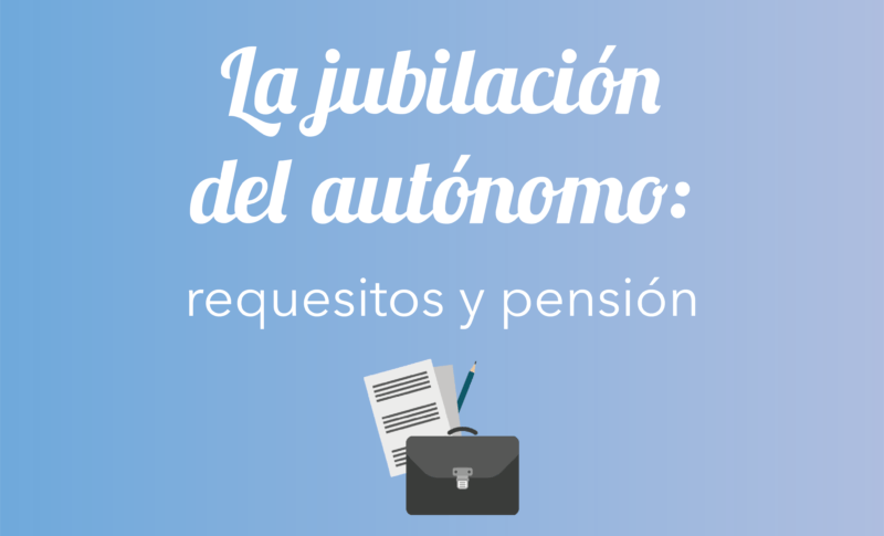 La jubilación del autónomo: requisitos y pensión